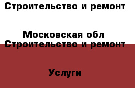 Строительство и ремонт - Московская обл. Строительство и ремонт » Услуги   